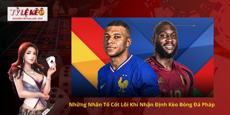 Hướng Dẫn Cách Soi kèo bóng đá Pháp Chuẩn Chuyên Gia 2 Những Nhân Tố Cốt Lõi Khi Nhận Định Kèo Bóng Đá Pháp