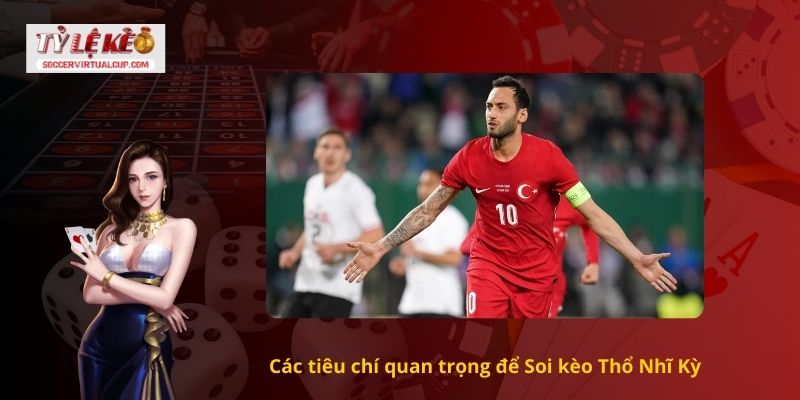 Nhận Định Soi kèo Thổ Nhĩ Kỳ Như Thế Nào Chuẩn Như Chuyên Gia? 1 Các tiêu chí quan trọng để Soi kèo Thổ Nhĩ Kỳ